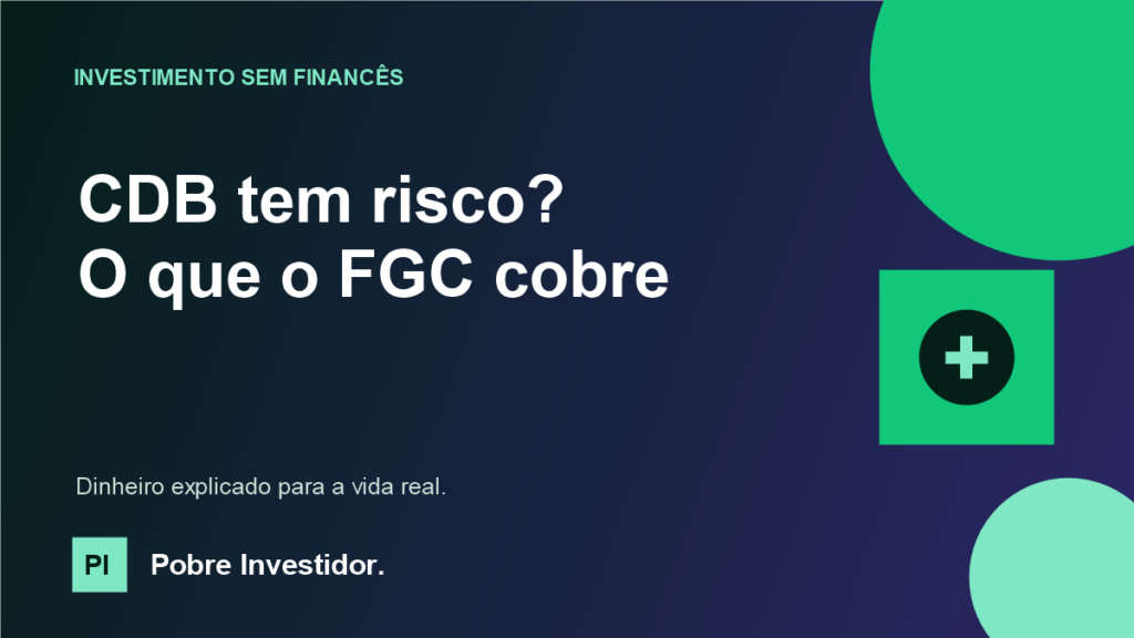 CDB tem risco e o que o FGC cobre — Pobre Investidor